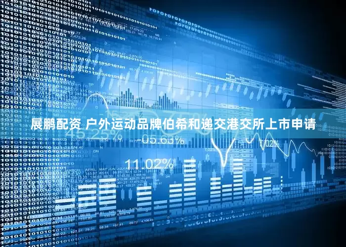 展鹏配资 户外运动品牌伯希和递交港交所上市申请